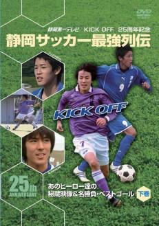 KICK OFF25周年記念　静岡サッカー最強列伝～あのヒーロー達の秘蔵映像＆名勝負・スーパーゴール～下巻